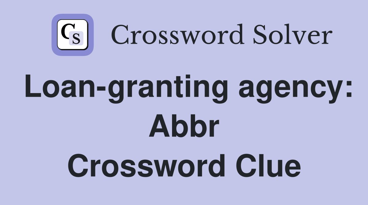 Loangranting agency Abbr. Crossword Clue Answers Crossword Solver
